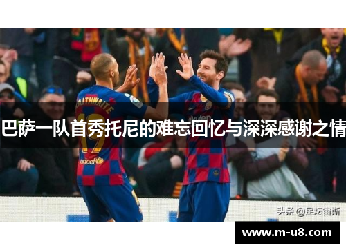 巴萨一队首秀托尼的难忘回忆与深深感谢之情