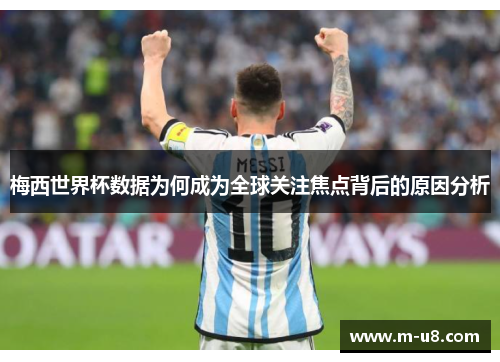 梅西世界杯数据为何成为全球关注焦点背后的原因分析